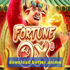 download better anime